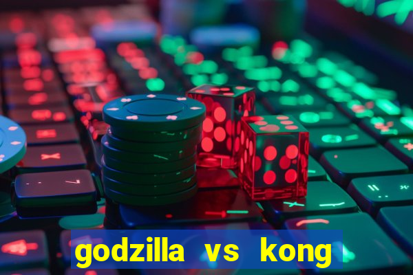 godzilla vs kong filme completo dublado topflix